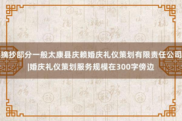 摘抄部分一般太康县庆赖婚庆礼仪策划有限责任公司|婚庆礼仪策划服务规模在300字傍边